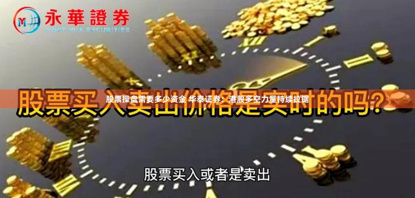 股票操盘需要多少资金 华泰证券：港股多空力量持续拉锯