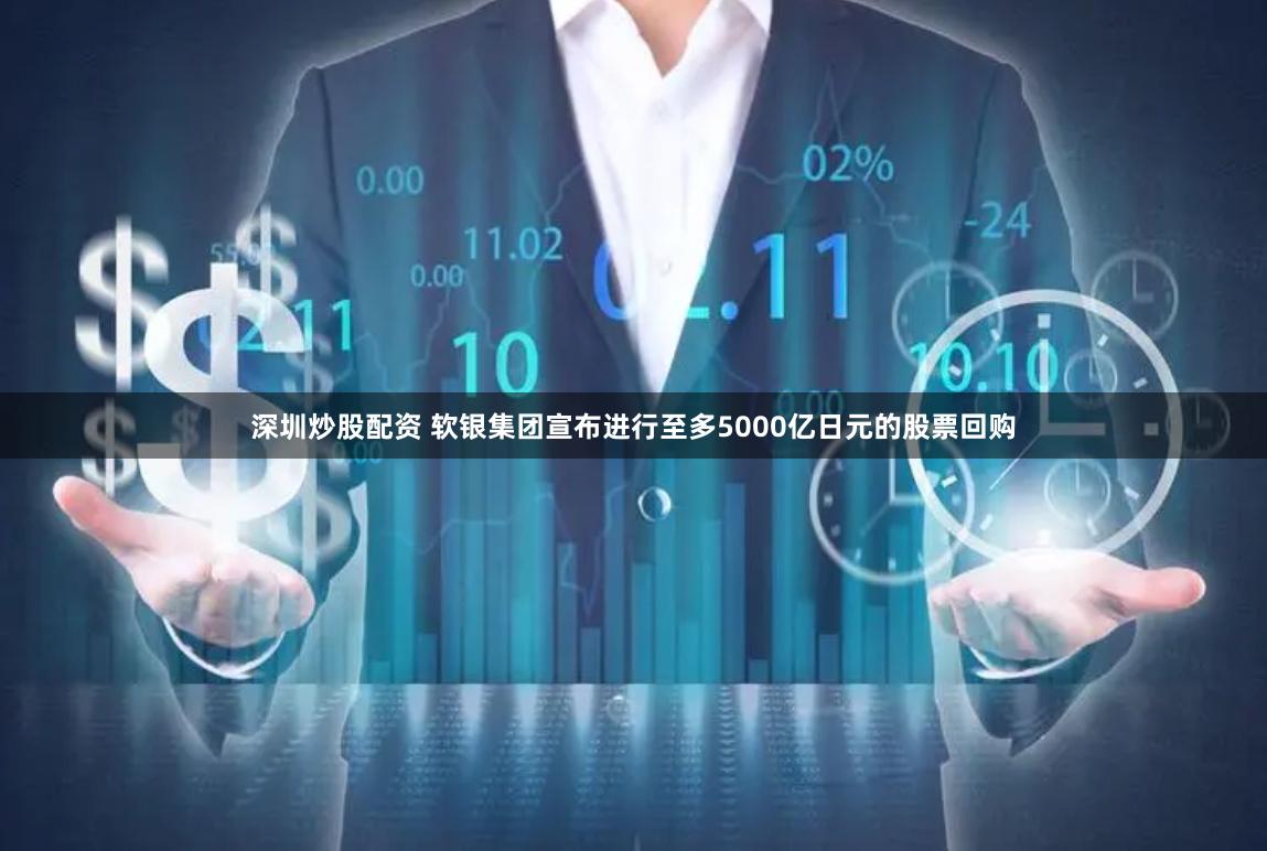 深圳炒股配资 软银集团宣布进行至多5000亿日元的股票回购
