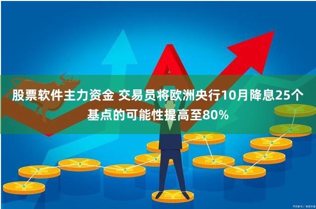 股票软件主力资金 交易员将欧洲央行10月降息25个基点的可能性提高至80%