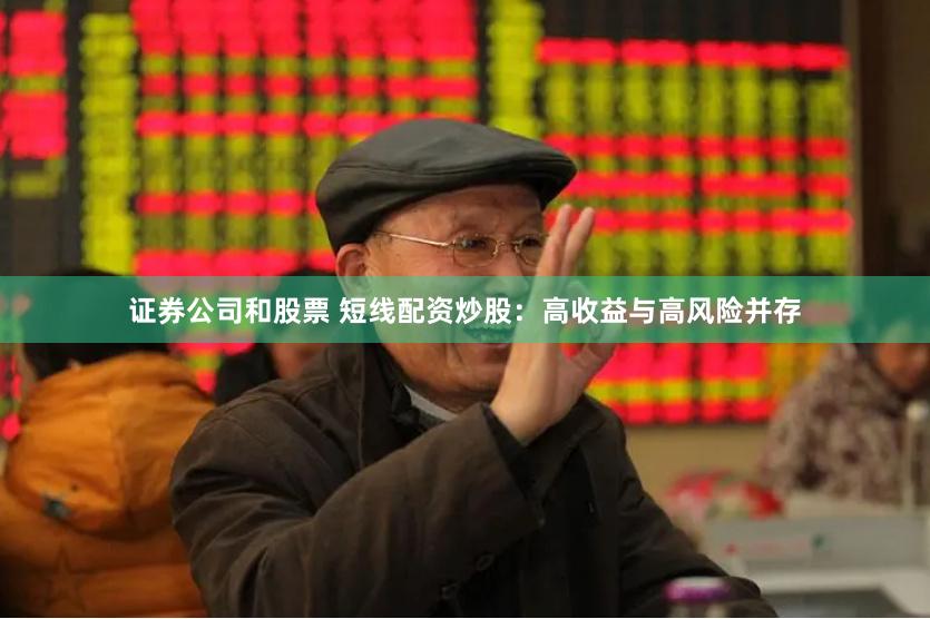 证券公司和股票 短线配资炒股：高收益与高风险并存