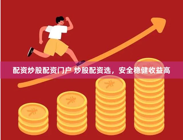 配资炒股配资门户 炒股配资选，安全稳健收益高