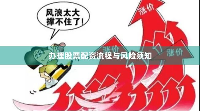 办理股票配资流程与风险须知