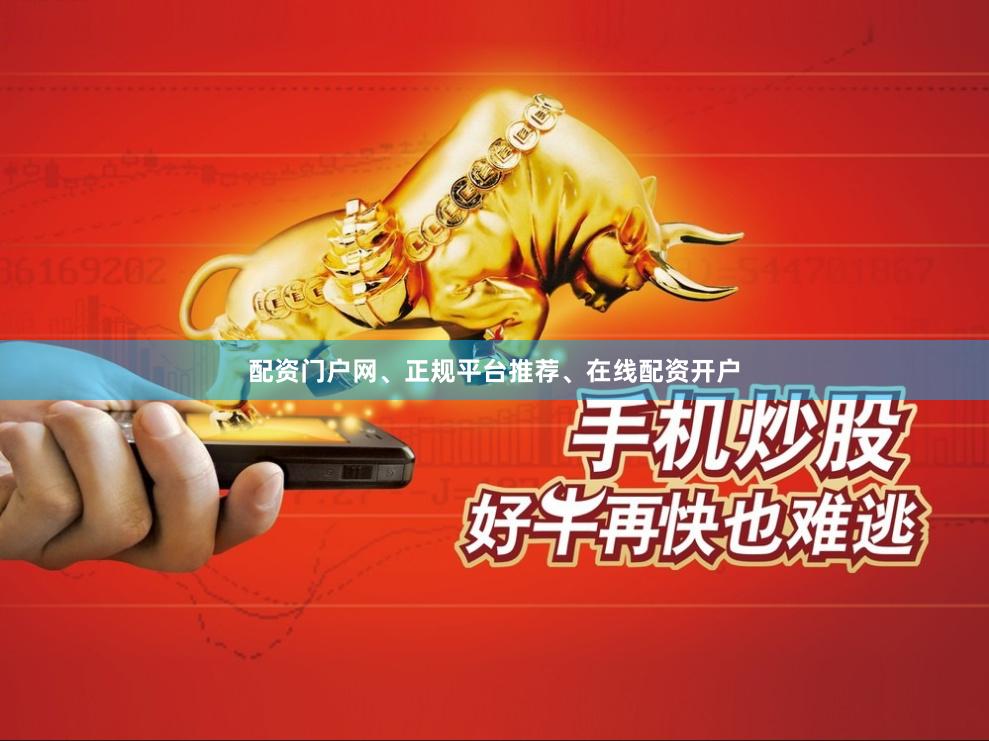 配资门户网、正规平台推荐、在线配资开户