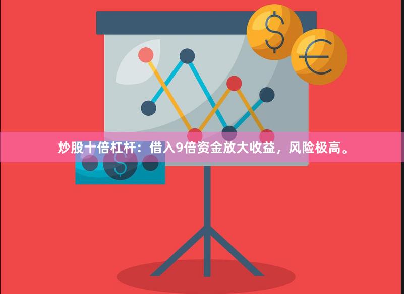 炒股十倍杠杆:借入9倍资金放大收益,风险极高。
