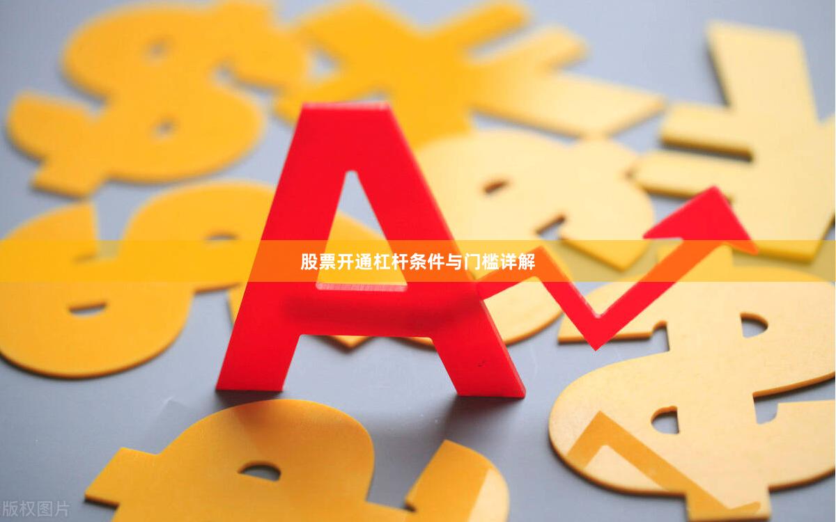 股票开通杠杆条件与门槛详解