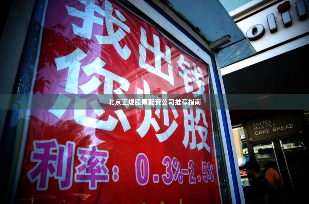 北京正规股票配资公司推荐指南